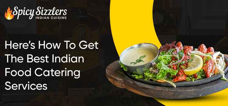 Here’s How To Get The Best Indian Food Catering Services